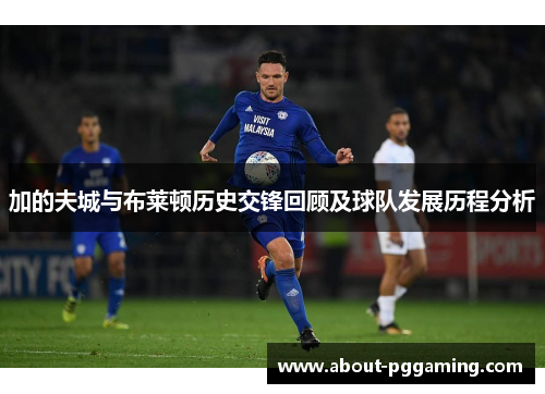 加的夫城与布莱顿历史交锋回顾及球队发展历程分析 加的夫城与布莱顿历史交锋回顾及球队发展历程分析