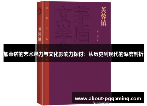加莱诺的艺术魅力与文化影响力探讨:从历史到现代的深度剖析 加莱诺的艺术魅力与文化影响力探讨:从历史到现代的深度剖析