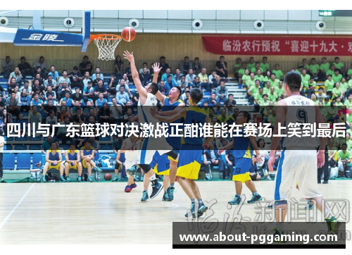 四川与广东篮球对决激战正酣谁能在赛场上笑到最后 四川与广东篮球对决激战正酣谁能在赛场上笑到最后